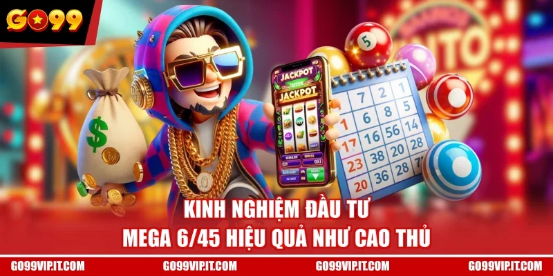 Kinh nghiệm đầu tư Mega 6/45 hiệu quả như cao thủ